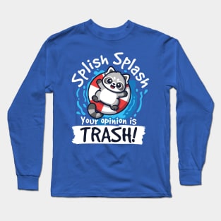 Splish splash your opinion is trash Long Sleeve T-Shirt